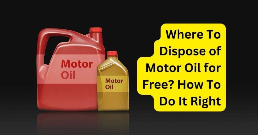 Where To Dispose of Motor Oil for Free How To Do It Right