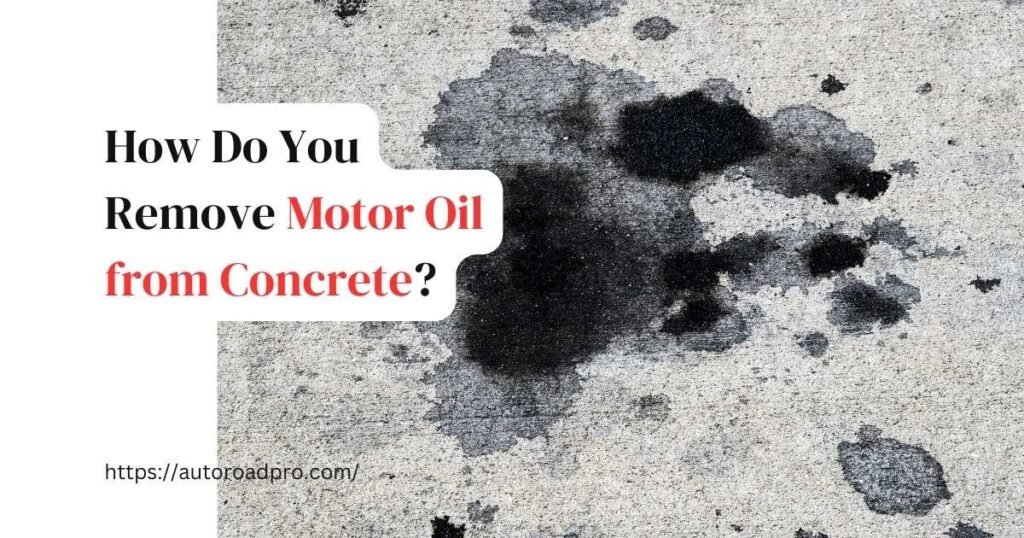 How Do You Remove Motor Oil from Concrete